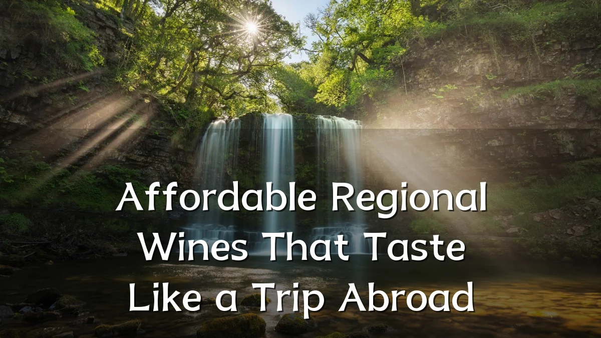 Affordable Regional Wines That Taste Like a Trip Abroad