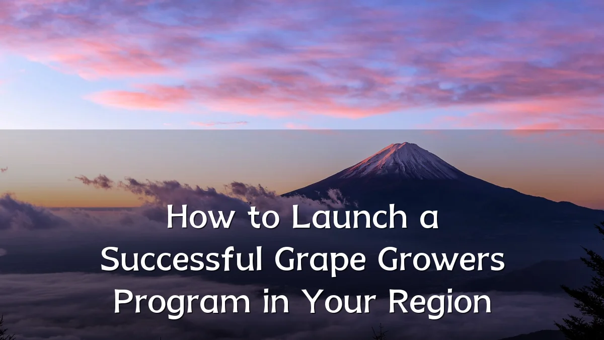 How to Launch a Successful Grape Growers Program in Your Region