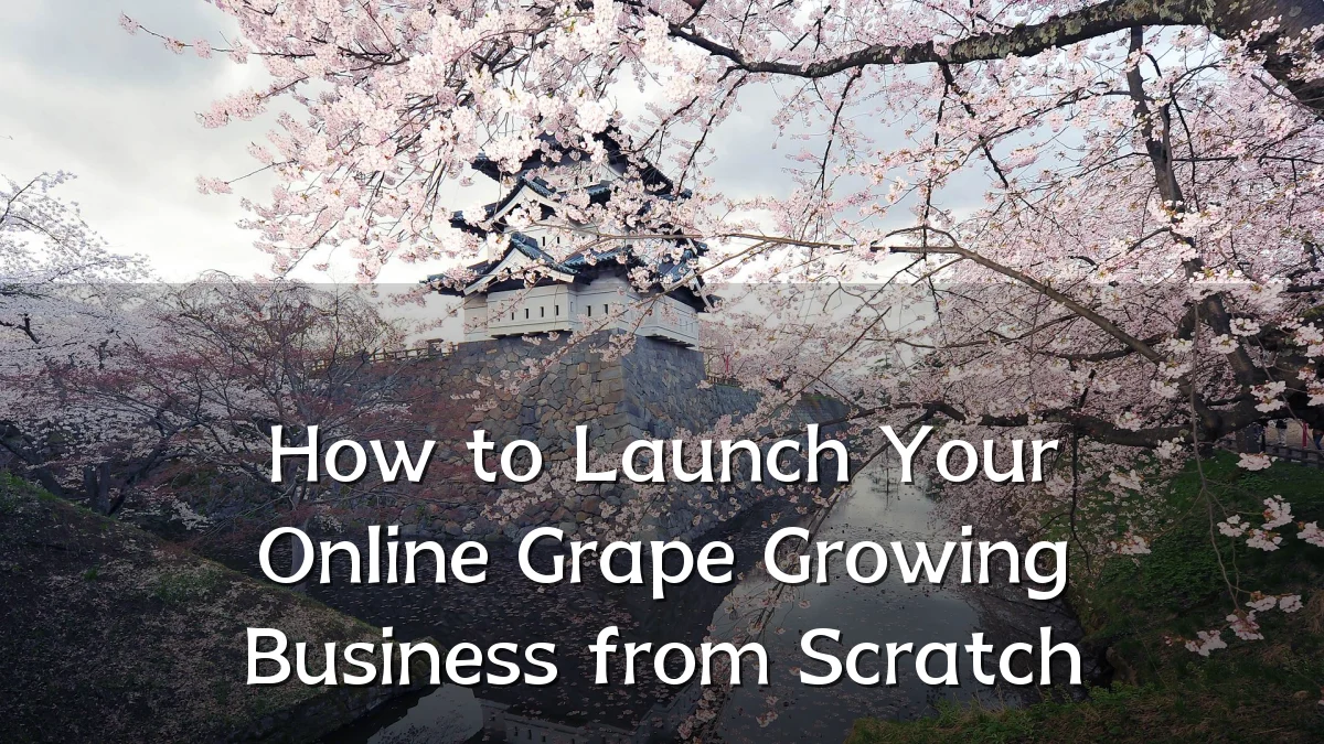 How to Launch Your Online Grape Growing Business from Scratch