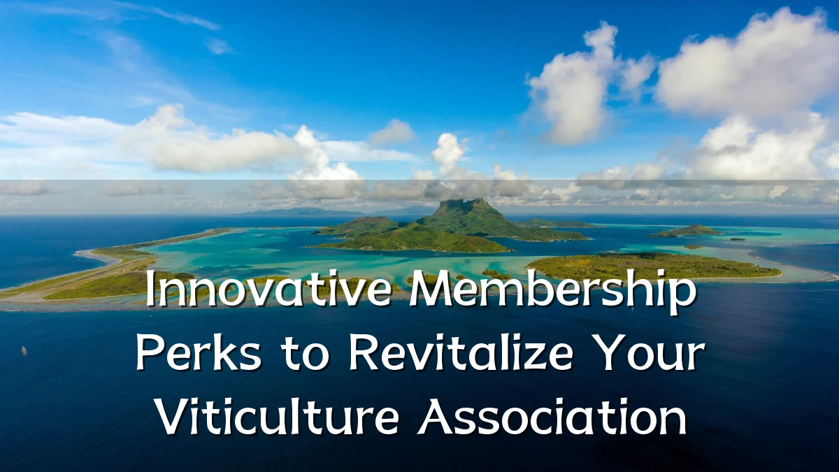 Innovative Membership Perks to Revitalize Your Viticulture Association