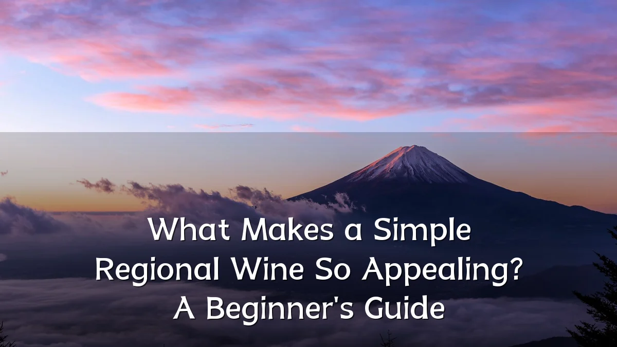 What Makes a Simple Regional Wine So Appealing? A Beginner's Guide