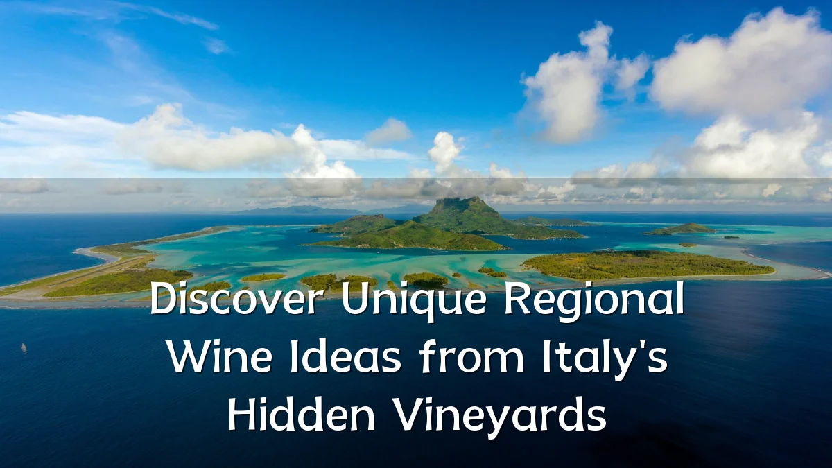 Discover Unique Regional Wine Ideas from Italy's Hidden Vineyards