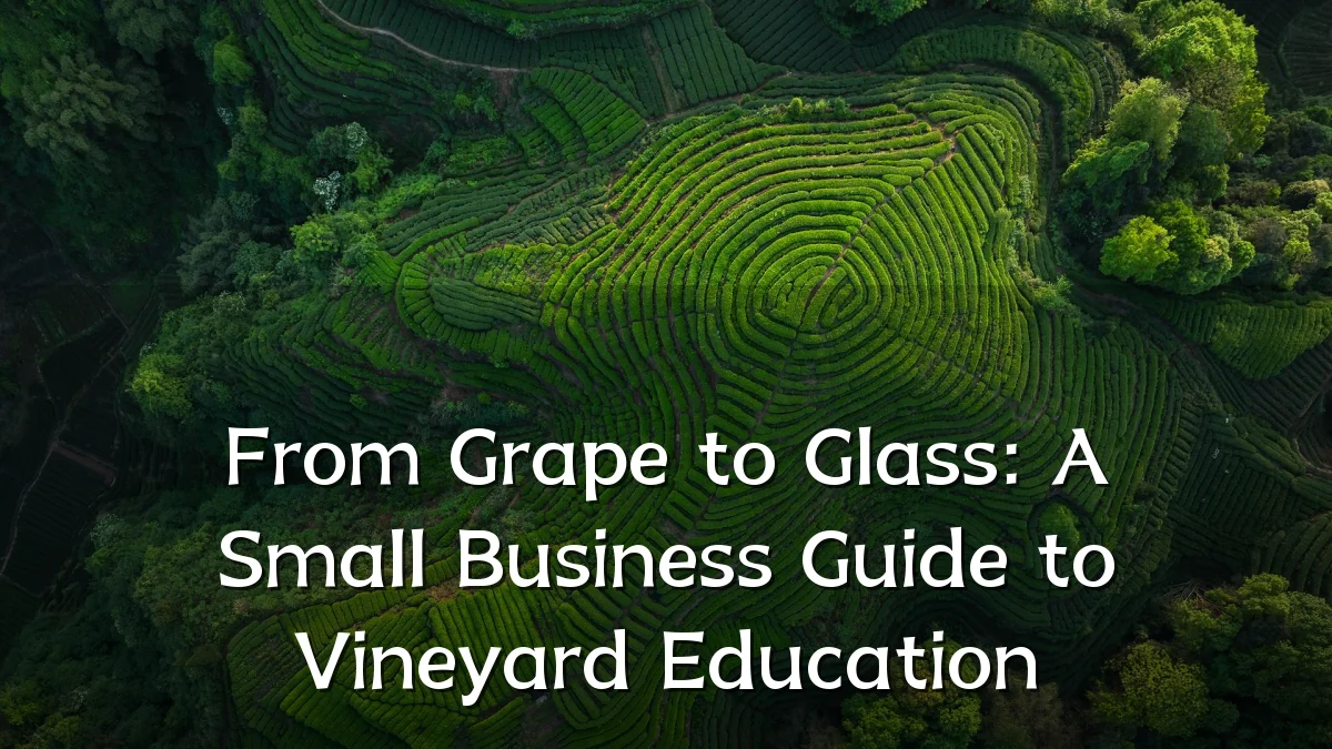 From Grape to Glass: A Small Business Guide to Vineyard Education