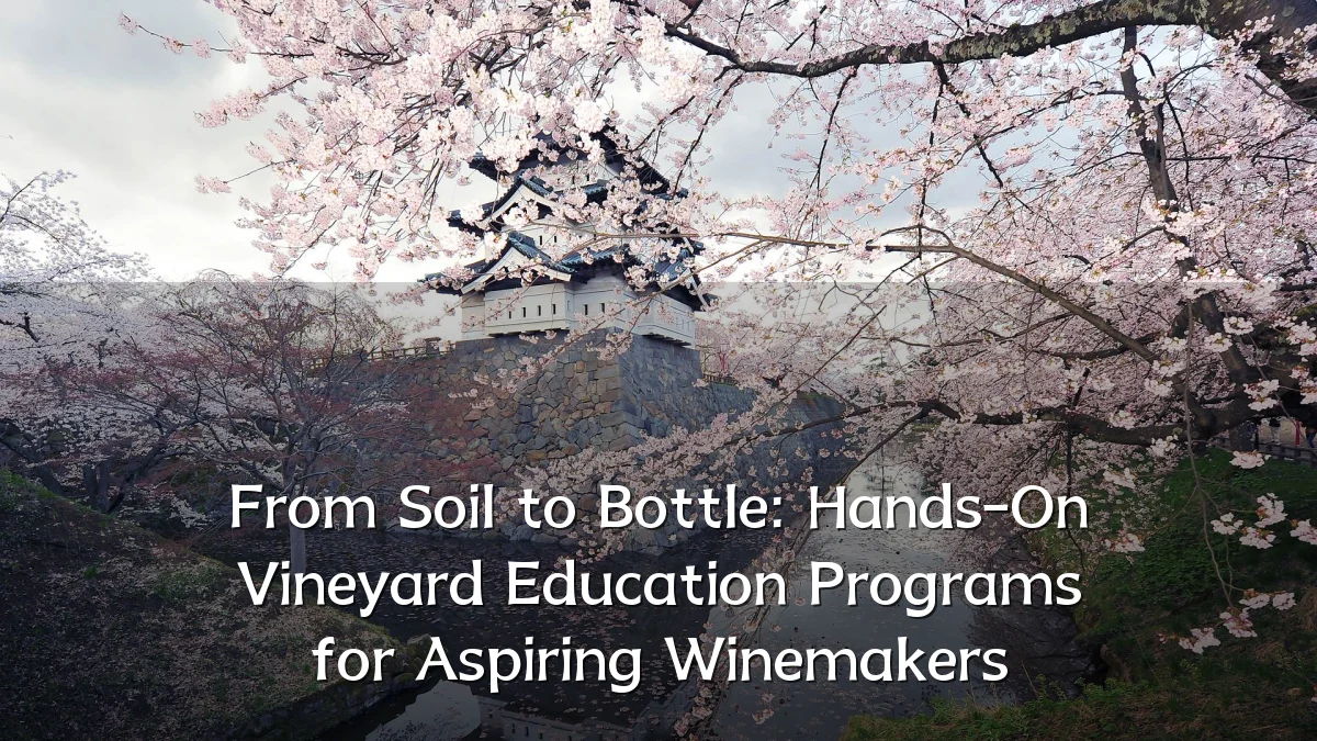 From Soil to Bottle: Hands-On Vineyard Education Programs for Aspiring Winemakers