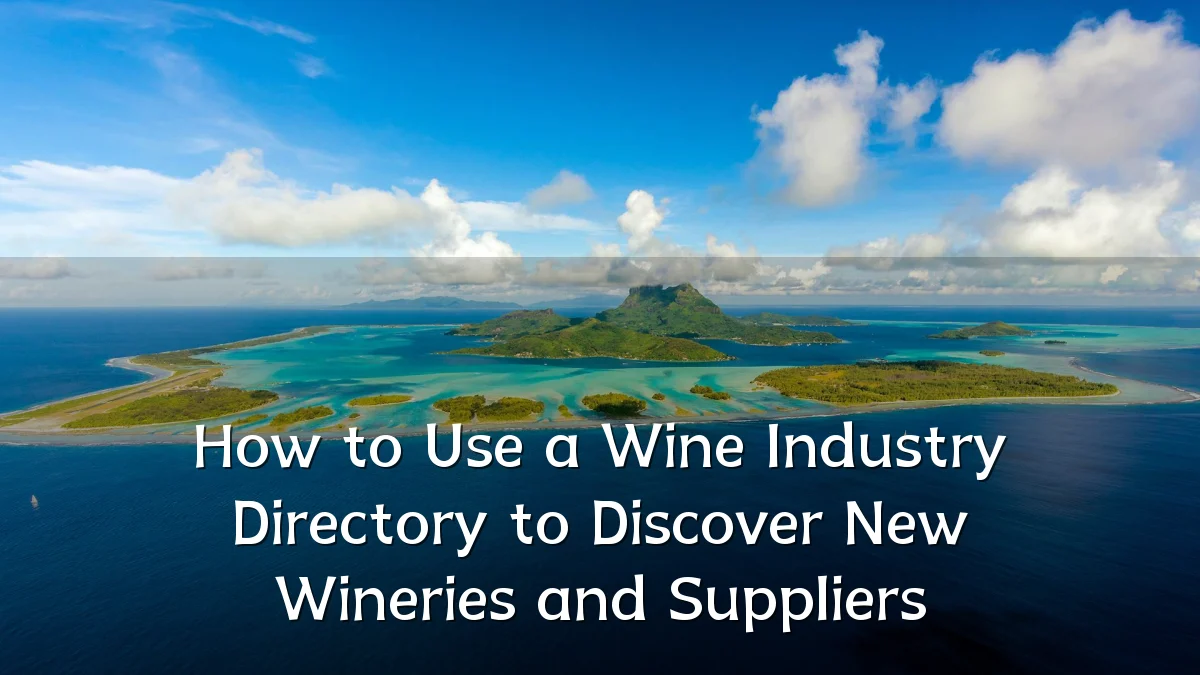 How to Use a Wine Industry Directory to Discover New Wineries and Suppliers
