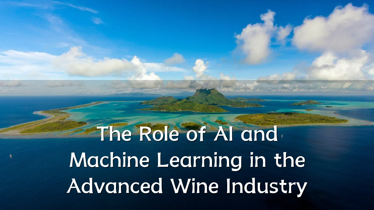 The Role of AI and Machine Learning in the Advanced Wine Industry